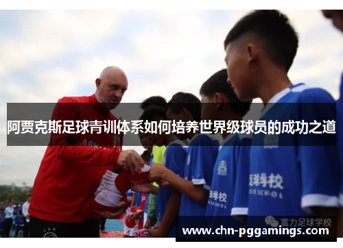 阿贾克斯足球青训体系如何培养世界级球员的成功之道 阿贾克斯足球青训体系如何培养世界级球员的成功之道